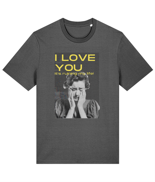 I Love You It's Ruining My Life T Shirt